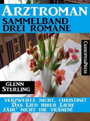 cover image of Arztroman Sammelband 3 Romane – Verzweifele nicht, Christine / Das Lied ihrer Liebe / Zähl' nicht die Tränen!